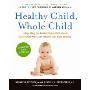 Healthy Child, Whole Child: Integrating the Best of Conventional and Alternative Medicine to Keep Your Kids Healthy