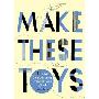 Make These Toys: 101 Clever Creations Using Everyday Items (平装)