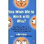 You Want Me to Work with Who?: Eleven Keys to a Stress-Free, Satisfying, and Successful Work Life . . . No Matter Who You Work With (平装)