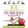 101 Ways to Work Out on the Ball: Sculpt Your Ideal Body with Pilates, Yoga and More (平装)