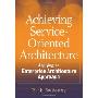 Achieving Service-Oriented Architecture: Applying an Enterprise Architecture Approach (精装)