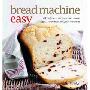 Bread Machine Easy: 70 Delicious Recipes That Make the Most of Your Machine (精装)