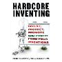 Hardcore Inventing: Invent, Protect, Promote, and Profit from Your Ideas (平装)
