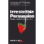 Irresistible Persuasion: The Secret Way to Get to Yes Every Time (平装)