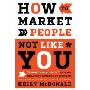 How to Market to People Not Like You: Know It or Blow It Rules for Reaching Diverse Customers (精装)