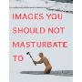 Images You Should Not Masturbate To (平装)