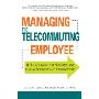 Managing the Telecommuting Employee: Set Goals, Monitor Progress, and Maximize Profit and Productivity